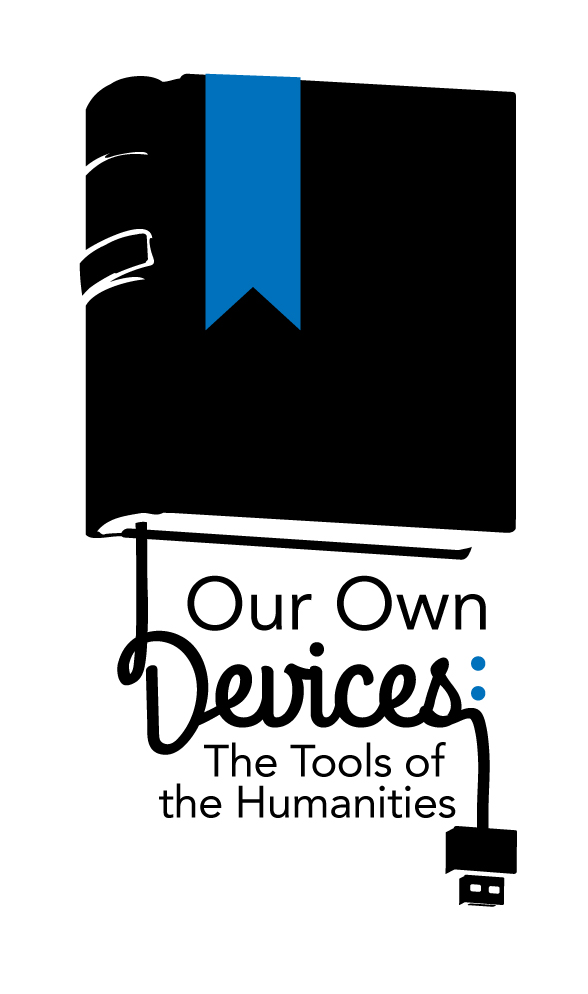 Our Own Devices: Tools of the Humanities | Apr. 3, 2015, 8:30am-6pm | Bartos Theater