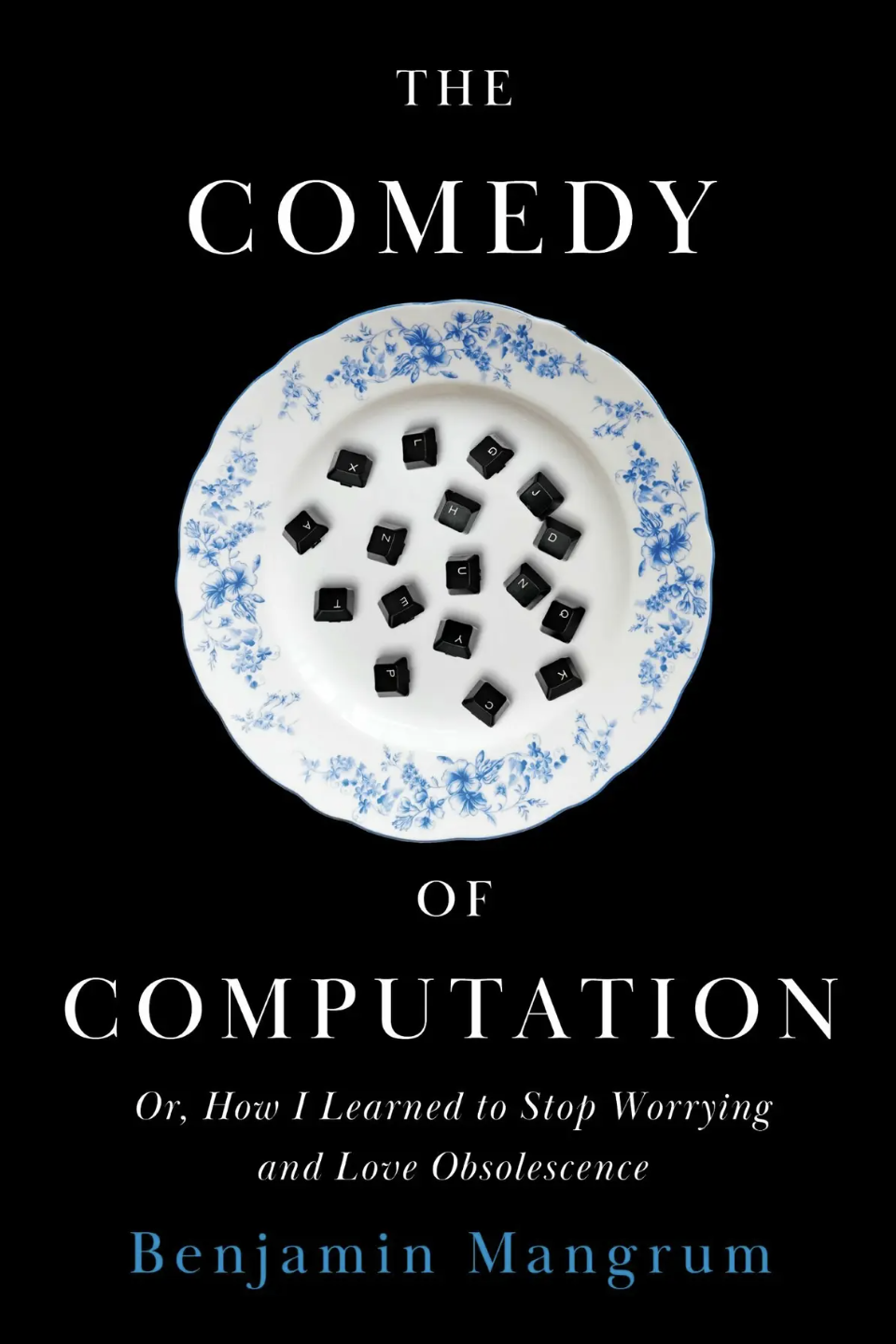 Prof Ben Mangrum’s newest book released this July 2025! <em>The Comedy of Computation: Or, How I Learned to Stop Worrying and Love Obsolescence</em>